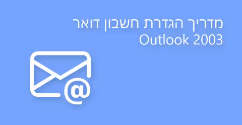 מדריך הגדרת חשבון דואר אלקטרוני ב – Outlook 2003