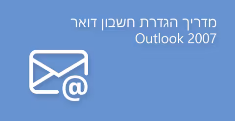 מדריך הגדרת חשבון דואר אלקטרוני ב – Outlook 2007
